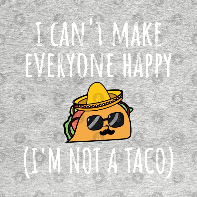 I Can't Make Everyone Happy I'm Not a Taco, Taco, Taco Lover Gift by yass-art